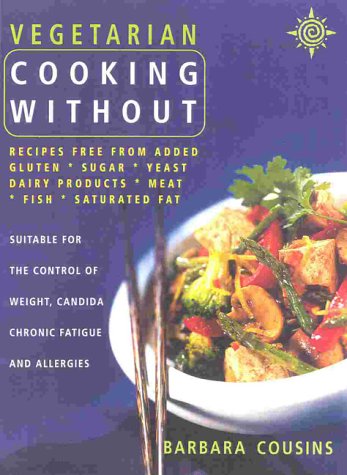 Childrens Toyshop  Third Party New : Vegetarian Cooking Without: Recipes Free from Added Gluten, Sugar, Yeast, Dairy Products, Meat, Fish, Saturated Fat