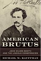 American Brutus: John Wilkes Booth and the Lincoln Conspiracies