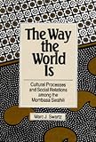 The Way the World Is: Cultural Processes and Social Relations among the Mombasa Swahili