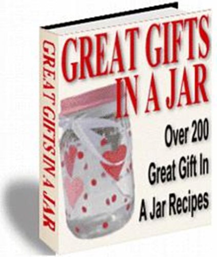 Great Gifts In A Jar: Gift-giving has never been this much fun and so easy-Over 200 recipes!
