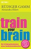 Train your brain: Die Erfolgsgeheimnisse eines Gedächtniskünstlers (German Edition)