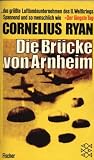 Die Br�cke von Arnheim. ...das gr��te Luftlandeunternehmen des 2. Weltkrieges - Cornelius Ryan