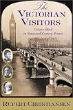 The Victorian Visitors : Culture Shock In Nineteenth- Century Britain