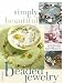 Simply Beautiful Beaded Jewelry: Create Your Own Unique and Stylish Jewelry