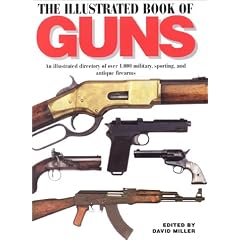 ILLUSTRATED BOOK OF GUNS: An Illustrated Directory of Over 1,000 Military and Sporting... by David Miller