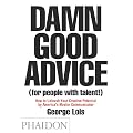 Damn Good Advice (For People with Talent!): How To Unleash Your Creative Potential by America's Master Communicator, George Lois