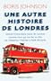 Une autre histoire de Londres : Quand le maire de la ville raconte ceux qui ont fait sa ville, de l'empereur Hadrien � Keith Richards