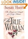 The True Woman: The Beauty and Strength of a Godly Woman