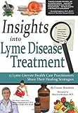 Insights Into Lyme Disease Treatment: 13 Lyme-Literate Health Care Practitioners Share Their Healing Strategies