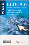 ECDL 5.0® : European Computer Driving Licence. Module 7a. Web browsing using Internet Explorer 7