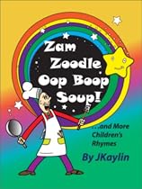 Click to Download Free Kindle Book -> Zam Zoodle Oop Boop Soup! (more Children's Rhymes by JKaylin)