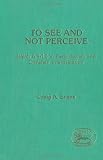 To see and not perceive : Isaiah 6.9-10 in early Jewish and Christian interpretation