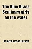 The Blue Grass Seminary Girls on the Water; Or, Exciting Adventures on a Summer Cruise Through the Panama Canal