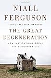 The Great Degeneration: How Institutions Decay and Economies Die