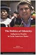 The Politics of Ethnicity: Indigenous Peoples in Latin American States (David Rockefeller Center Series on Latin American Studies)