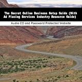 The Secret Online Business Setup Guide (With Ad Placing Services Industry Resource Guide)