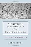 A critical psychology of the postcolonial : the mind of apartheid