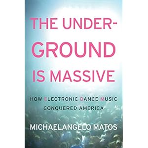 The Underground Is Massive: How Electronic Dance Music Conquered America