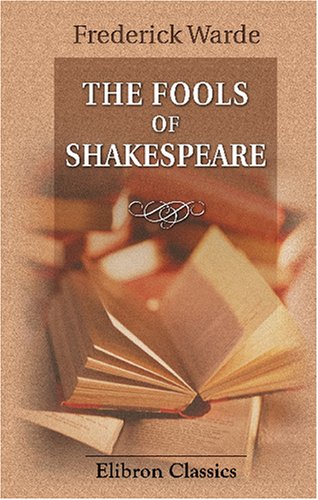 The Fools of Shakespeare: An Interpretation of Their Wit, Wisdom and Personalities
