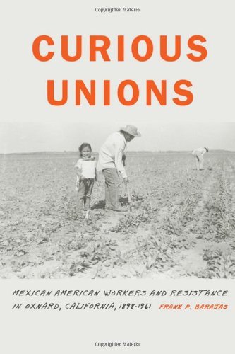 Curious Unions: Mexican American Workers and Resistance in Oxnard, California, 1898-1961 (Race and Ethnicity in the American West)