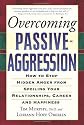 Overcoming Passive-aggression: How to Stop Hidden Anger from Spoiling Your Relationships, Career and Happiness