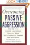 Overcoming Passive-Aggression: How to Stop Hidden Anger from Spoiling Your Relationships, Career and Happiness