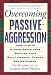 Overcoming Passive-Aggression: How to Stop Hidden Anger from Spoiling Your Relationships, Career and Happiness