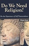 Do We Need Religion?: On the Experience of Self-Transcendence (The Yale Cultural Sociology Series) (The Yale Cultural Sociology Series)