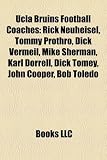 Ucla Bruins Football Coaches: Rick Neuheisel, Tommy Prothro, Dick Vermeil, Mike Sherman, Karl Dorrell, Dick Tomey, John Cooper, Bob Toledo