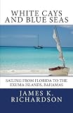 White Cays and Blue Seas: Sailing from Florida to the Exuma Islands, Bahamas