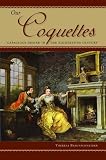 Our Coquettes: Capacious Desire in the Eighteenth Century (Winner of the Walker Cowen Memorial Prize)