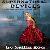 Supernatural Devices: A Steampunk Scarlett Novel, Book 1 | [Kailin Gow]