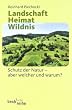 Landschaft - Heimat - Wildnis: Schutz der Natur - aber welche und warum?