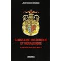 Glossaire historique et h�raldique : l'arch�ologie des mots : dictionnaire h�raldique, symbolique, militaire. : ..