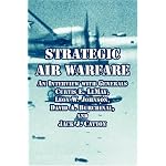 Strategic Air Warfare: An Interview With Generals Curtis E. Lemay, Leon W. Johnson, David A. Burchinal, And Jack J. Catton book cover