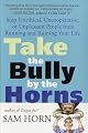 Take the Bully by the Horns: Stop Unethical, Uncooperative, or Unpleasant People from Running and Ruining Your Life