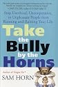 Take the Bully by the Horns: Stop Unethical, Uncooperative, or Unpleasant People from Running and Ruining Your Life