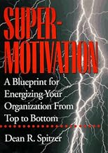 Supermotivation: A Blueprint for Energizing Your Organization from Top to Bottom