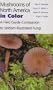 Mushrooms of North America in Color: A Field Guide Companion to Seldom-Illustrated Fungi