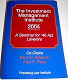 The Investment Institute 2004: A Siminar for '40 Act Lawyers