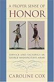 A Proper Sense of Honor: Service and Sacrifice in George Washingtons Army