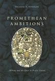 Promethean Ambitions: Alchemy And the Quest to Perfect Nature