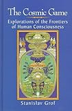 The Cosmic Game : Explorations of the Frontiers of Human Consciousness (Suny Series in Transpersonal and Humanistic Psychology)
