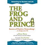 The Frog and Prince: Secrets of Positive Networking To Change Your Life