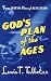 God's Plan of the Ages: A Comprehensive View of God's Great Plan from Eternity to Eternity