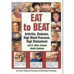 Eat to Beat Arthritis, Diabetes, High Blood Pressure, High Cholesterol: And 51 Other Common Health Problems