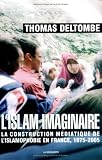 L\'islam imaginaire : La construction médiatique de l\'islamophobie en France, 1975-2005