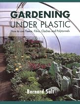 Gardening Under Plastic: How to Use Fleece, Films, Cloches and Polytunnels (Cloche Gardening)