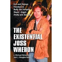 Existential Joss Whedon: Evil And Human Freedom in Buffy the Vampire Slayer, Angel, Firefly And Serenity