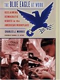 The Blue Eagle At Work: Reclaiming Democratic Rights In The American Workplace